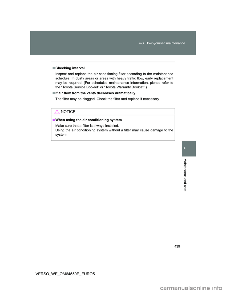 TOYOTA VERSO 2013  Owners Manual 439 4-3. Do-it-yourself maintenance
4
Maintenance and care
VERSO_WE_OM64550E_EURO5
Checking interval
Inspect and replace the air conditioning filter according to the maintenance
schedule. In dusty 