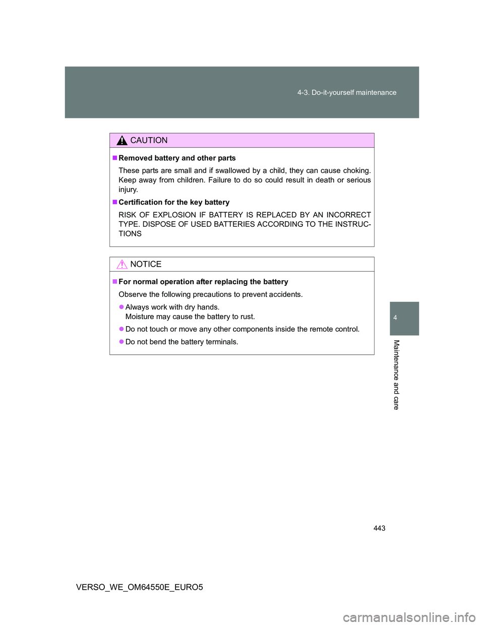 TOYOTA VERSO 2013  Owners Manual 443 4-3. Do-it-yourself maintenance
4
Maintenance and care
VERSO_WE_OM64550E_EURO5
CAUTION
Removed battery and other parts
These parts are small and if swallowed by a child, they can cause choking.