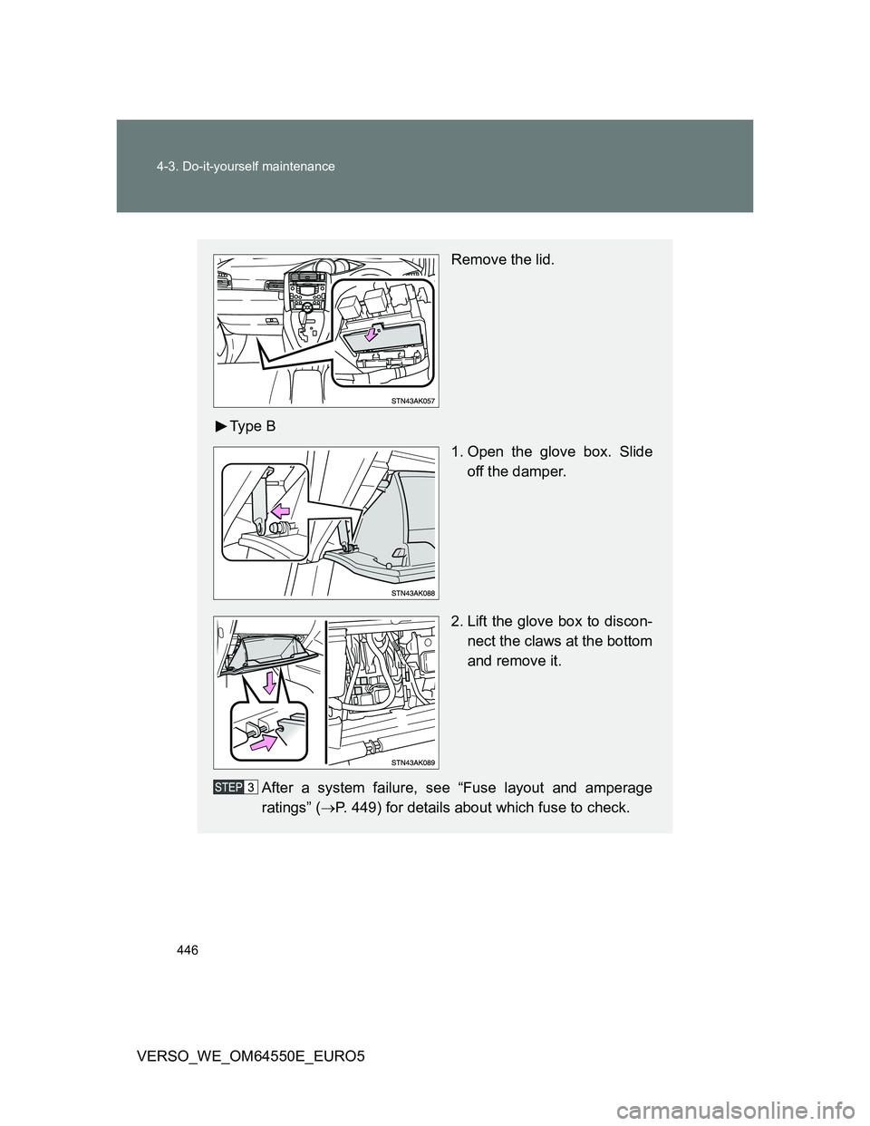 TOYOTA VERSO 2013  Owners Manual 446 4-3. Do-it-yourself maintenance
VERSO_WE_OM64550E_EURO5
Remove the lid.
Ty p e  B
1. Open the glove box. Slide
off the damper.
2. Lift the glove box to discon-
nect the claws at the bottom
and rem