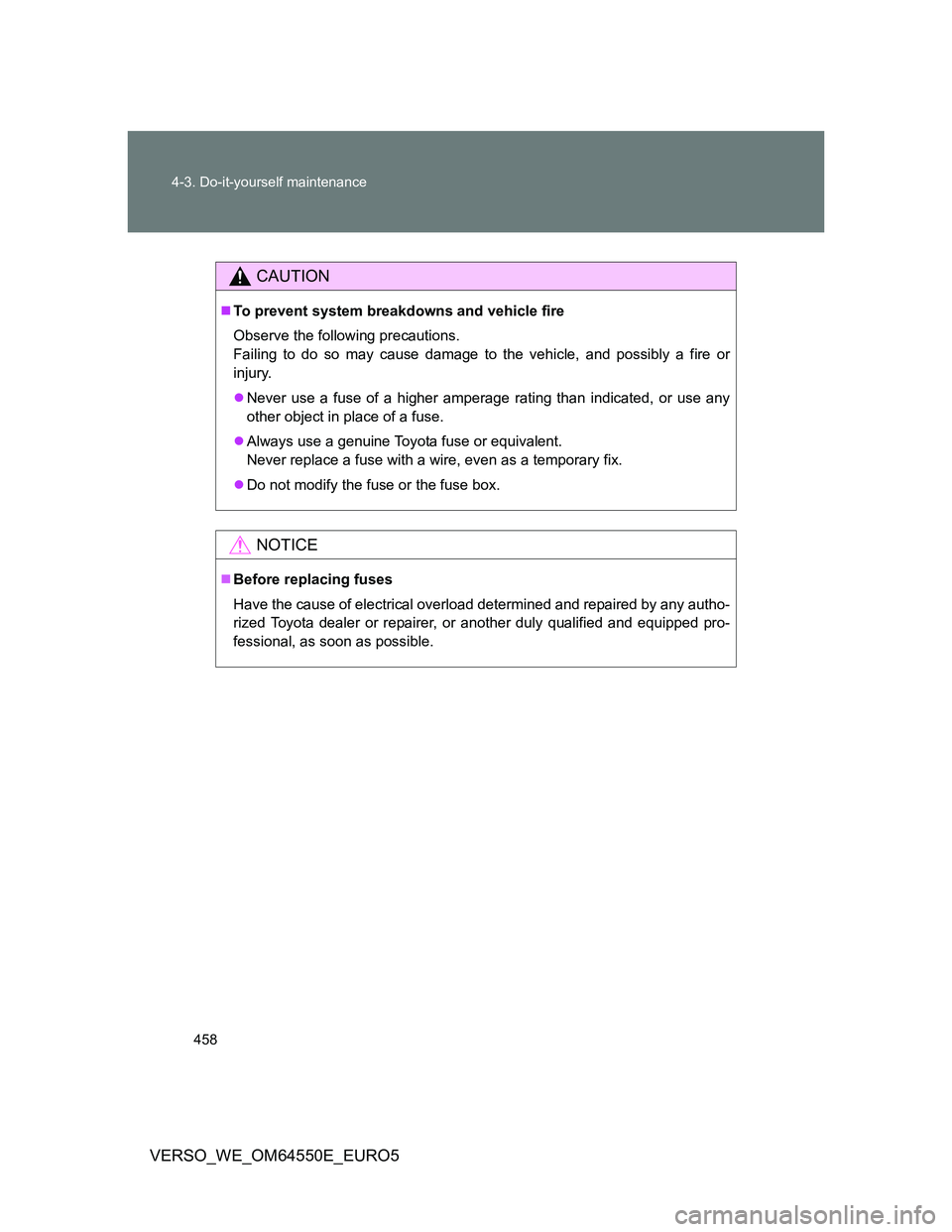 TOYOTA VERSO 2013  Owners Manual 458 4-3. Do-it-yourself maintenance
VERSO_WE_OM64550E_EURO5
CAUTION
To prevent system breakdowns and vehicle fire
Observe the following precautions.
Failing to do so may cause damage to the vehicle