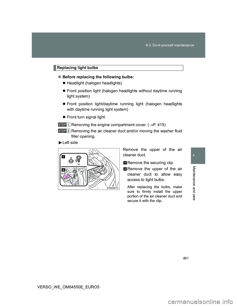 TOYOTA VERSO 2013  Owners Manual 461 4-3. Do-it-yourself maintenance
4
Maintenance and care
VERSO_WE_OM64550E_EURO5
Replacing light bulbs
Before replacing the following bulbs:
Headlight (halogen headlights)
Front position li