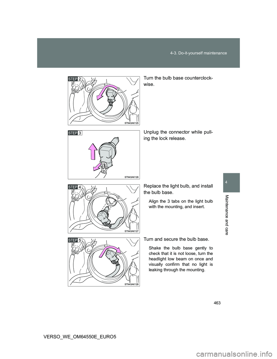 TOYOTA VERSO 2013  Owners Manual 463 4-3. Do-it-yourself maintenance
4
Maintenance and care
VERSO_WE_OM64550E_EURO5Turn the bulb base counterclock-
wise.
Unplug the connector while pull-
ing the lock release.
Replace the light bulb, 