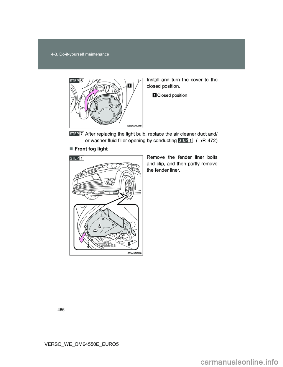 TOYOTA VERSO 2013  Owners Manual 466 4-3. Do-it-yourself maintenance
VERSO_WE_OM64550E_EURO5Install and turn the cover to the
closed position.
Closed position
After replacing the light bulb, replace the air cleaner duct and/
or washe