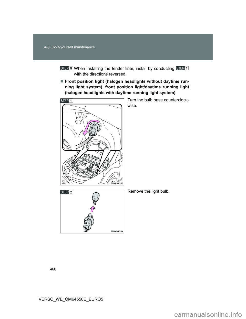TOYOTA VERSO 2013  Owners Manual 468 4-3. Do-it-yourself maintenance
VERSO_WE_OM64550E_EURO5When installing the fender liner, install by conducting 
with the directions reversed.
Front position light (halogen headlights without da
