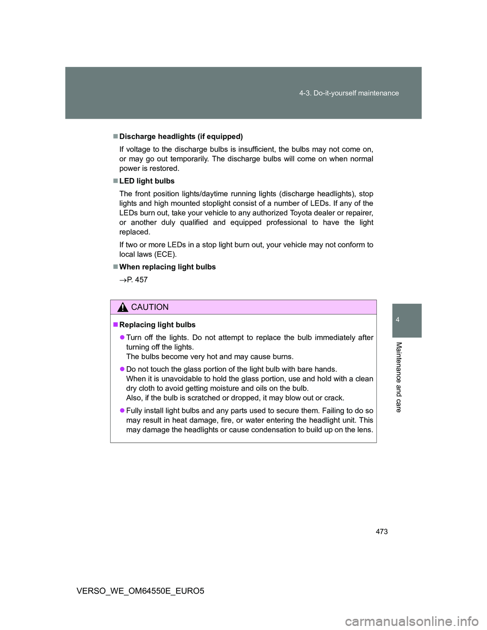 TOYOTA VERSO 2013 Owners Manual 473 4-3. Do-it-yourself maintenance
4
Maintenance and care
VERSO_WE_OM64550E_EURO5
Discharge headlights (if equipped)
If voltage to the discharge bulbs is insufficient, the bulbs may not come on,
o TOYOTA VERSO 2013 Owners Manual 473 4-3. Do-it-yourself maintenance
4
Maintenance and care
VERSO_WE_OM64550E_EURO5
Discharge headlights (if equipped)
If voltage to the discharge bulbs is insufficient, the bulbs may not come on,
o