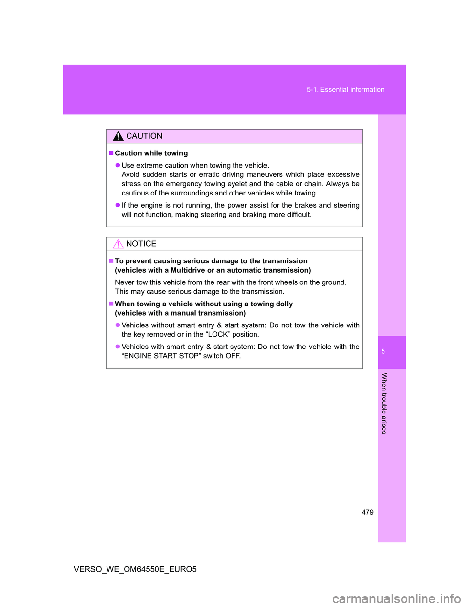 TOYOTA VERSO 2013 Owners Manual 5
479 5-1. Essential information
When trouble arises
VERSO_WE_OM64550E_EURO5
CAUTION
Caution while towing
Use extreme caution when towing the vehicle.
Avoid sudden starts or erratic driving man TOYOTA VERSO 2013 Owners Manual 5
479 5-1. Essential information
When trouble arises
VERSO_WE_OM64550E_EURO5
CAUTION
Caution while towing
Use extreme caution when towing the vehicle.
Avoid sudden starts or erratic driving man