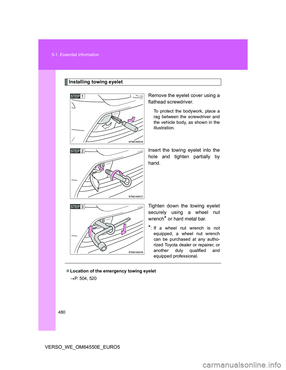 TOYOTA VERSO 2013 Owners Manual 480 5-1. Essential information
VERSO_WE_OM64550E_EURO5
Installing towing eyelet
Remove the eyelet cover using a
flathead screwdriver.
To protect the bodywork, place a
rag between the screwdriver and
TOYOTA VERSO 2013 Owners Manual 480 5-1. Essential information
VERSO_WE_OM64550E_EURO5
Installing towing eyelet
Remove the eyelet cover using a
flathead screwdriver.
To protect the bodywork, place a
rag between the screwdriver and
