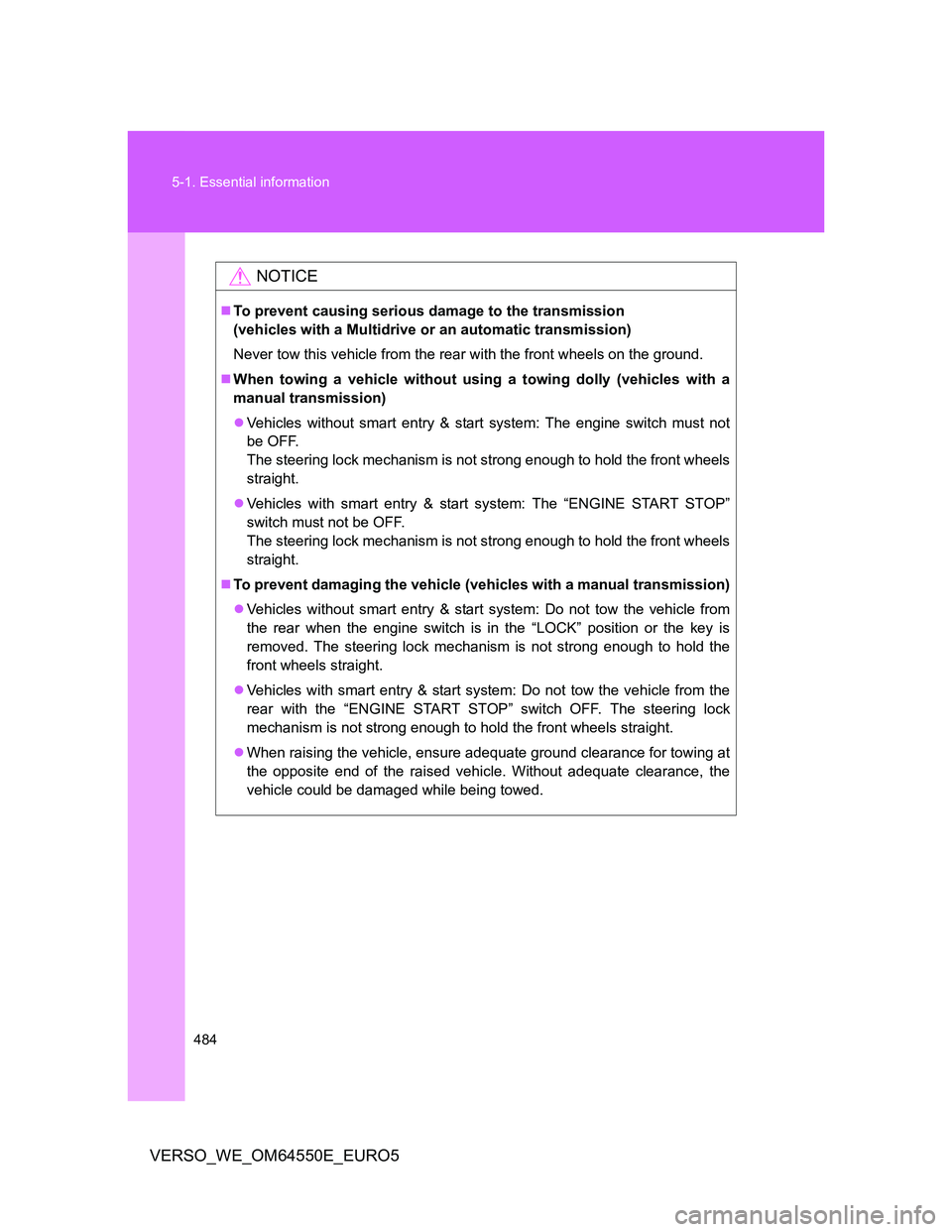 TOYOTA VERSO 2013 Owners Manual 484 5-1. Essential information
VERSO_WE_OM64550E_EURO5
NOTICE
To prevent causing serious damage to the transmission
(vehicles with a Multidrive or an automatic transmission)
Never tow this vehicle TOYOTA VERSO 2013 Owners Manual 484 5-1. Essential information
VERSO_WE_OM64550E_EURO5
NOTICE
To prevent causing serious damage to the transmission
(vehicles with a Multidrive or an automatic transmission)
Never tow this vehicle
