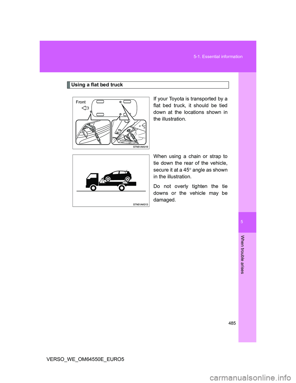 TOYOTA VERSO 2013 Owners Manual 5
485 5-1. Essential information
When trouble arises
VERSO_WE_OM64550E_EURO5
Using a flat bed truck
If your Toyota is transported by a
flat bed truck, it should be tied
down at the locations shown in
TOYOTA VERSO 2013 Owners Manual 5
485 5-1. Essential information
When trouble arises
VERSO_WE_OM64550E_EURO5
Using a flat bed truck
If your Toyota is transported by a
flat bed truck, it should be tied
down at the locations shown in