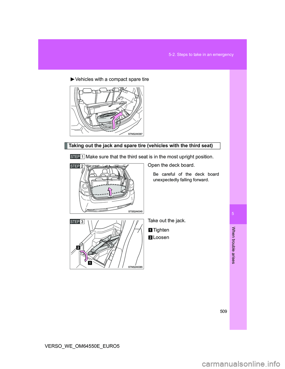 TOYOTA VERSO 2013  Owners Manual 5
509 5-2. Steps to take in an emergency
When trouble arises
VERSO_WE_OM64550E_EURO5Vehicles with a compact spare tire
Taking out the jack and spare tire (vehicles with the third seat)
Make sure that 