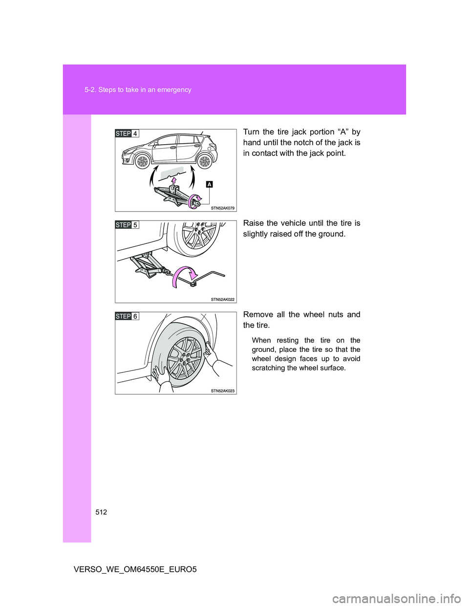 TOYOTA VERSO 2013  Owners Manual 512 5-2. Steps to take in an emergency
VERSO_WE_OM64550E_EURO5Turn the tire jack portion “A” by
hand until the notch of the jack is
in contact with the jack point.
Raise the vehicle until the tire
