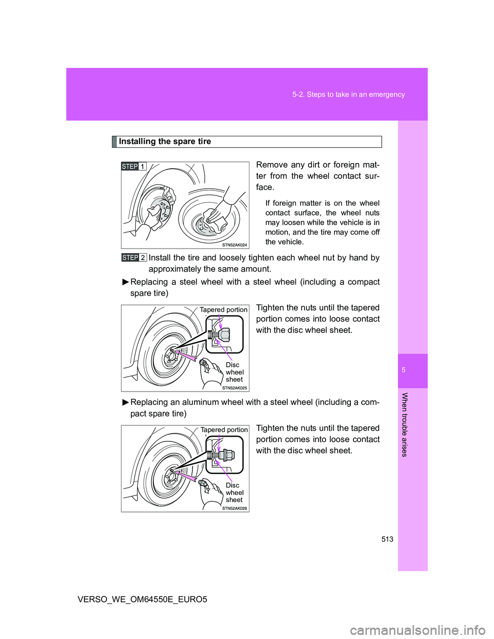 TOYOTA VERSO 2013  Owners Manual 5
513 5-2. Steps to take in an emergency
When trouble arises
VERSO_WE_OM64550E_EURO5
Installing the spare tire
Remove any dirt or foreign mat-
ter from the wheel contact sur-
face.
If foreign matter i