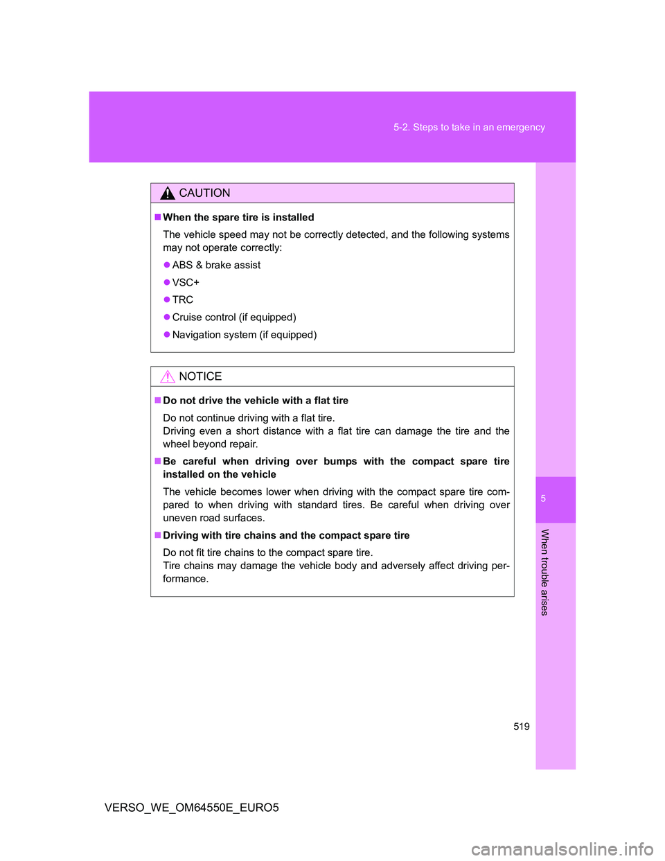 TOYOTA VERSO 2013  Owners Manual 5
519 5-2. Steps to take in an emergency
When trouble arises
VERSO_WE_OM64550E_EURO5
CAUTION
When the spare tire is installed
The vehicle speed may not be correctly detected, and the following syst