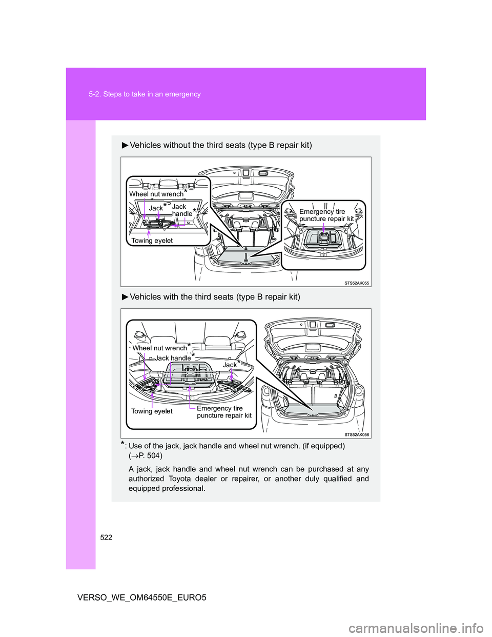 TOYOTA VERSO 2013  Owners Manual 522 5-2. Steps to take in an emergency
VERSO_WE_OM64550E_EURO5
Vehicles without the third seats (type B repair kit)
Vehicles with the third seats (type B repair kit)
*: Use of the jack, jack handle an