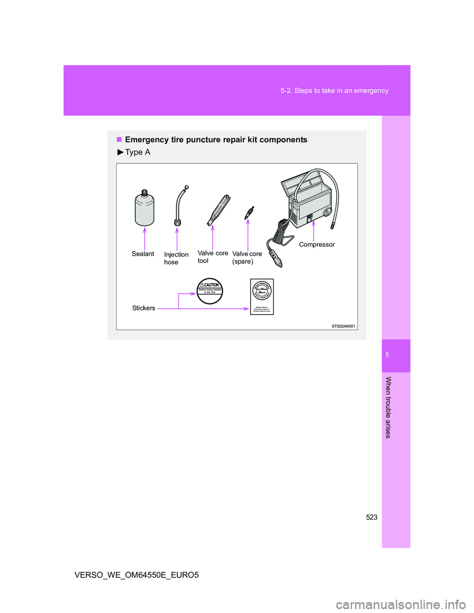 TOYOTA VERSO 2013  Owners Manual 5
523 5-2. Steps to take in an emergency
When trouble arises
VERSO_WE_OM64550E_EURO5
Emergency tire puncture repair kit components
Ty p e  A
SealantInjection
hoseVa l v e  c o r e
toolVa l v e  c o
