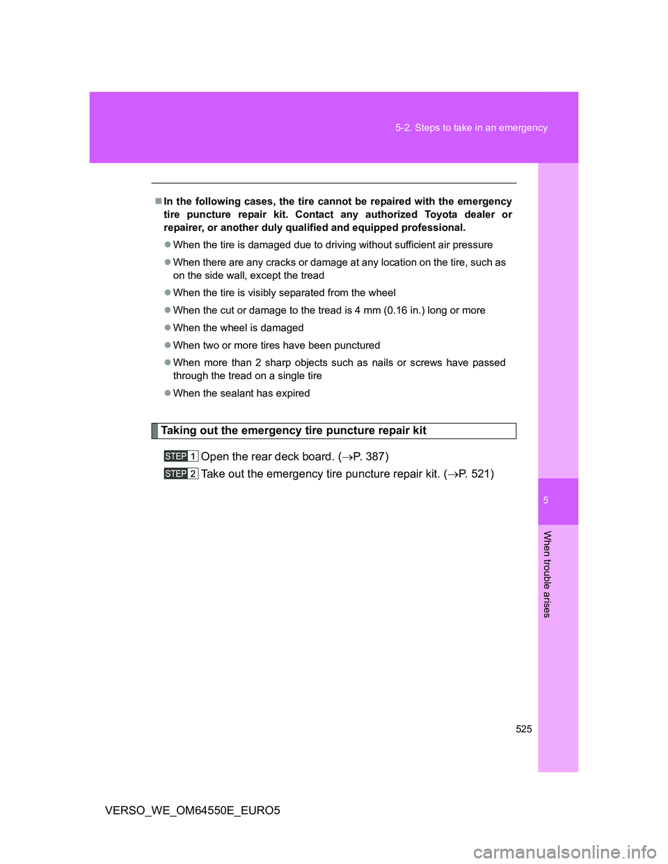 TOYOTA VERSO 2013  Owners Manual 5
525 5-2. Steps to take in an emergency
When trouble arises
VERSO_WE_OM64550E_EURO5
Taking out the emergency tire puncture repair kit
Open the rear deck board. (P. 387)
Take out the emergency tire
