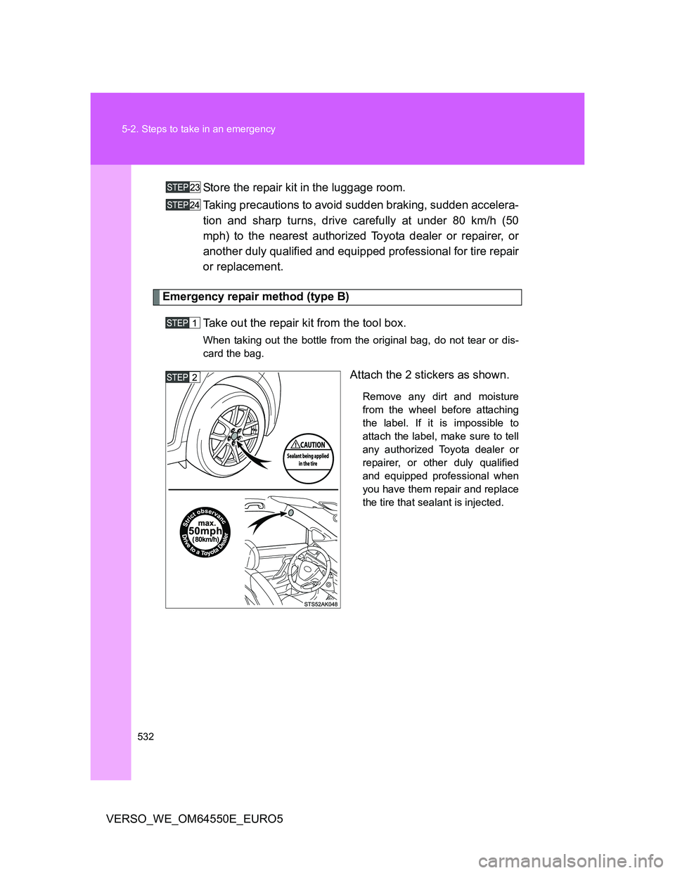 TOYOTA VERSO 2013  Owners Manual 532 5-2. Steps to take in an emergency
VERSO_WE_OM64550E_EURO5Store the repair kit in the luggage room.
Taking precautions to avoid sudden braking, sudden accelera-
tion and sharp turns, drive careful