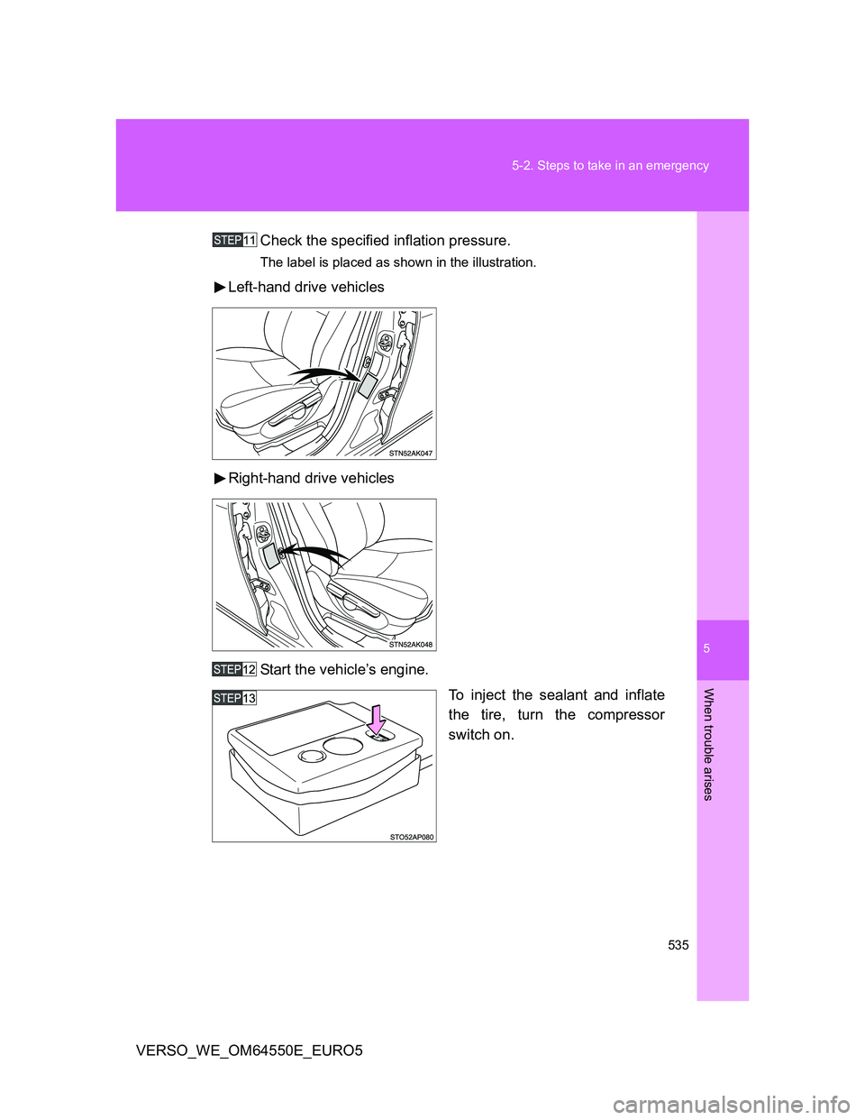 TOYOTA VERSO 2013  Owners Manual 5
535 5-2. Steps to take in an emergency
When trouble arises
VERSO_WE_OM64550E_EURO5Check the specified inflation pressure.
The label is placed as shown in the illustration.
Left-hand drive vehicles
R