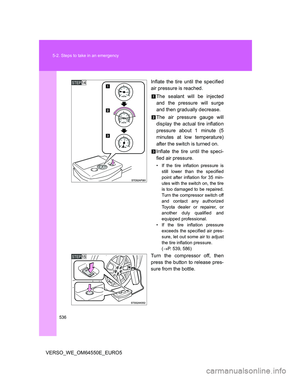 TOYOTA VERSO 2013  Owners Manual 536 5-2. Steps to take in an emergency
VERSO_WE_OM64550E_EURO5Inflate the tire until the specified
air pressure is reached.
The sealant will be injected
and the pressure will surge
and then gradually 