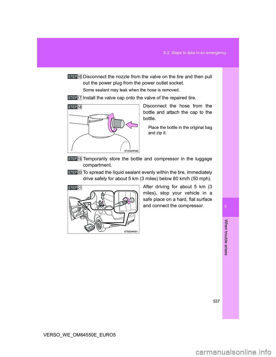 TOYOTA VERSO 2013  Owners Manual 5
537 5-2. Steps to take in an emergency
When trouble arises
VERSO_WE_OM64550E_EURO5Disconnect the nozzle from the valve on the tire and then pull
out the power plug from the power outlet socket.
Some