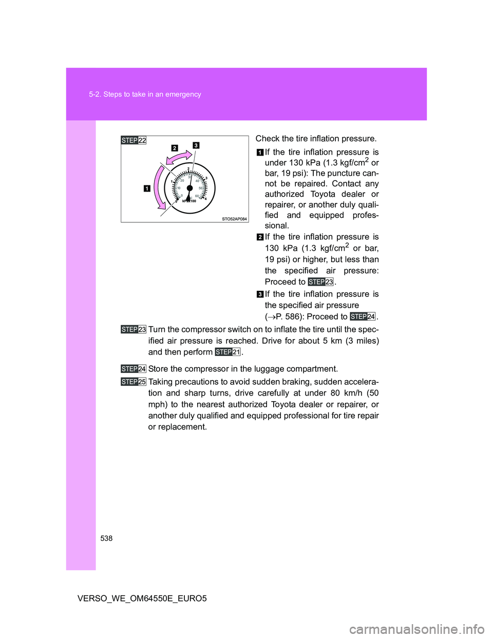 TOYOTA VERSO 2013  Owners Manual 538 5-2. Steps to take in an emergency
VERSO_WE_OM64550E_EURO5Check the tire inflation pressure.
If the tire inflation pressure is
under 130 kPa (1.3 kgf/cm
2 or
bar, 19 psi): The puncture can-
not be