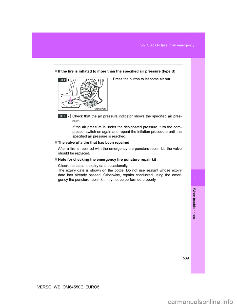 TOYOTA VERSO 2013  Owners Manual 5
539 5-2. Steps to take in an emergency
When trouble arises
VERSO_WE_OM64550E_EURO5
If the tire is inflated to more than the specified air pressure (type B)
Check that the air pressure indicator s