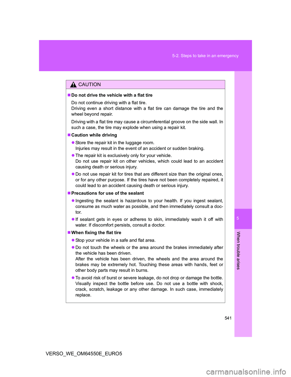 TOYOTA VERSO 2013  Owners Manual 5
541 5-2. Steps to take in an emergency
When trouble arises
VERSO_WE_OM64550E_EURO5
CAUTION
Do not drive the vehicle with a flat tire
Do not continue driving with a flat tire.
Driving even a short