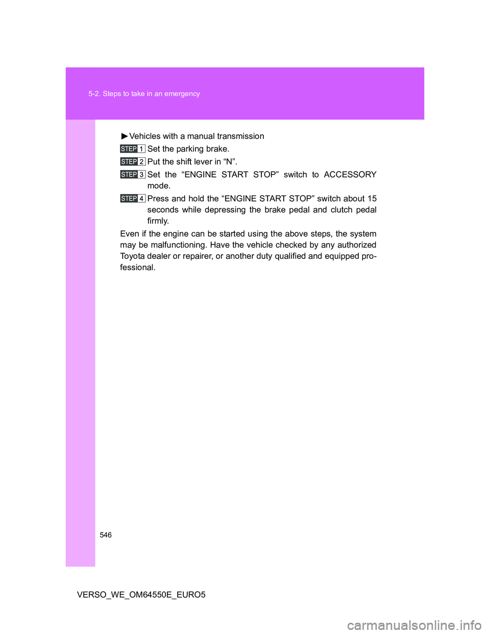 TOYOTA VERSO 2013  Owners Manual 546 5-2. Steps to take in an emergency
VERSO_WE_OM64550E_EURO5Vehicles with a manual transmission
Set the parking brake.
Put the shift lever in “N”.
Set the “ENGINE START STOP” switch to ACCES