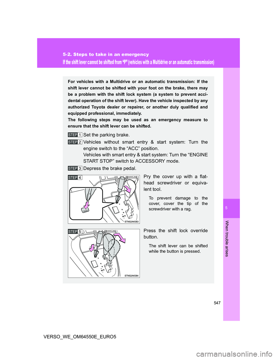TOYOTA VERSO 2013  Owners Manual 5
547
5-2. Steps to take in an emergency
When trouble arises
VERSO_WE_OM64550E_EURO5
If the shift lever cannot be shifted from “P” (vehicles with a Multidrive or an automatic transmission)
For veh