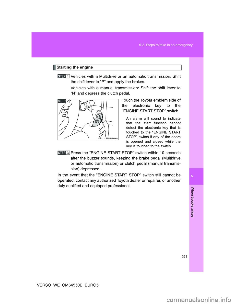 TOYOTA VERSO 2013  Owners Manual 5
551 5-2. Steps to take in an emergency
When trouble arises
VERSO_WE_OM64550E_EURO5
Starting the engine
Vehicles with a Multidrive or an automatic transmission: Shift
the shift lever to “P” and a