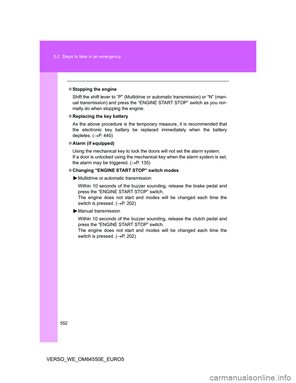 TOYOTA VERSO 2013  Owners Manual 552 5-2. Steps to take in an emergency
VERSO_WE_OM64550E_EURO5
Stopping the engine
Shift the shift lever to “P” (Multidrive or automatic transmission) or “N” (man-
ual transmission) and pre