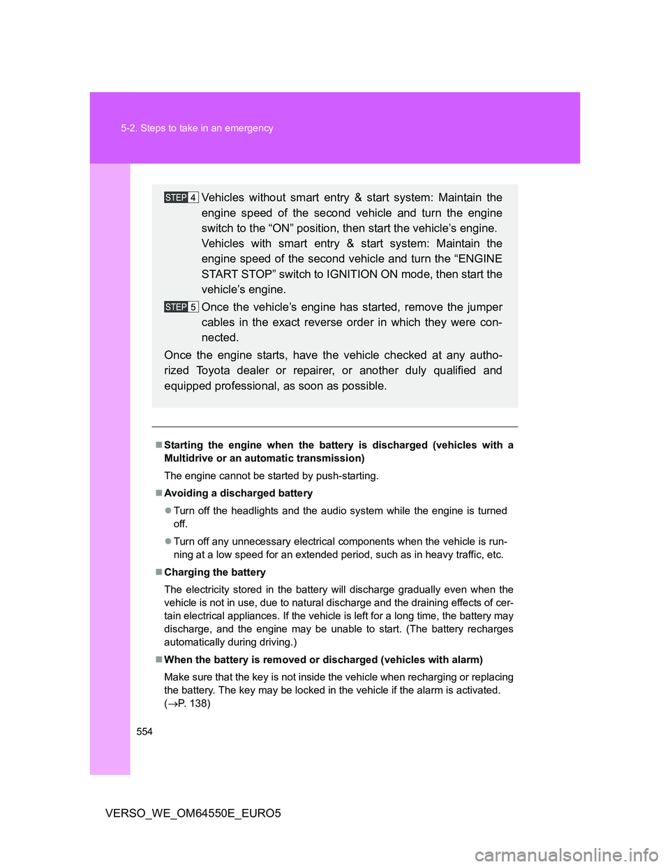 TOYOTA VERSO 2013  Owners Manual 554 5-2. Steps to take in an emergency
VERSO_WE_OM64550E_EURO5
Starting the engine when the battery is discharged (vehicles with a
Multidrive or an automatic transmission)
The engine cannot be star
