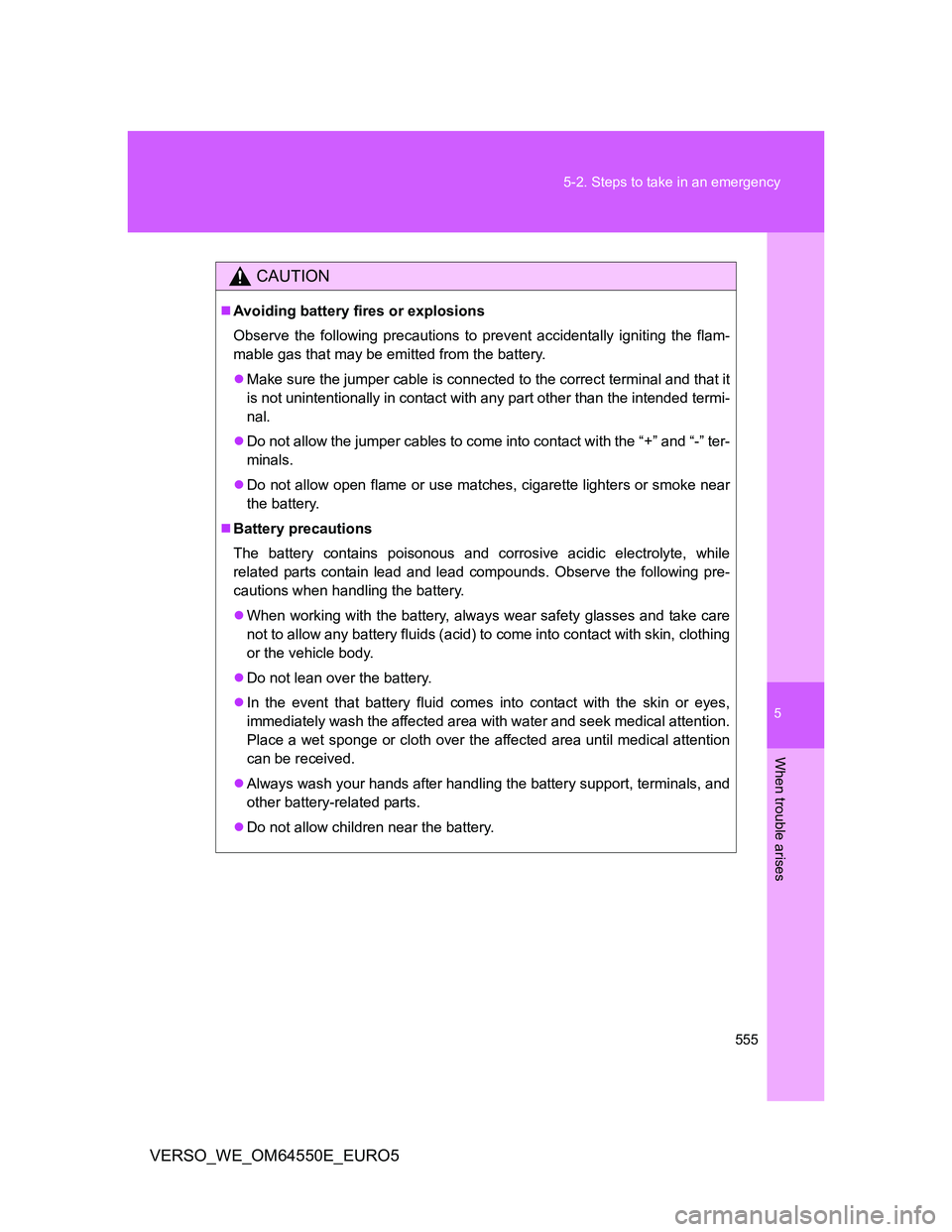 TOYOTA VERSO 2013  Owners Manual 5
555 5-2. Steps to take in an emergency
When trouble arises
VERSO_WE_OM64550E_EURO5
CAUTION
Avoiding battery fires or explosions
Observe the following precautions to prevent accidentally igniting 