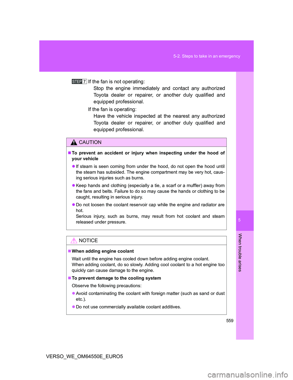 TOYOTA VERSO 2013  Owners Manual 5
559 5-2. Steps to take in an emergency
When trouble arises
VERSO_WE_OM64550E_EURO5If the fan is not operating: 
Stop the engine immediately and contact any authorized
Toyota dealer or repairer, or a