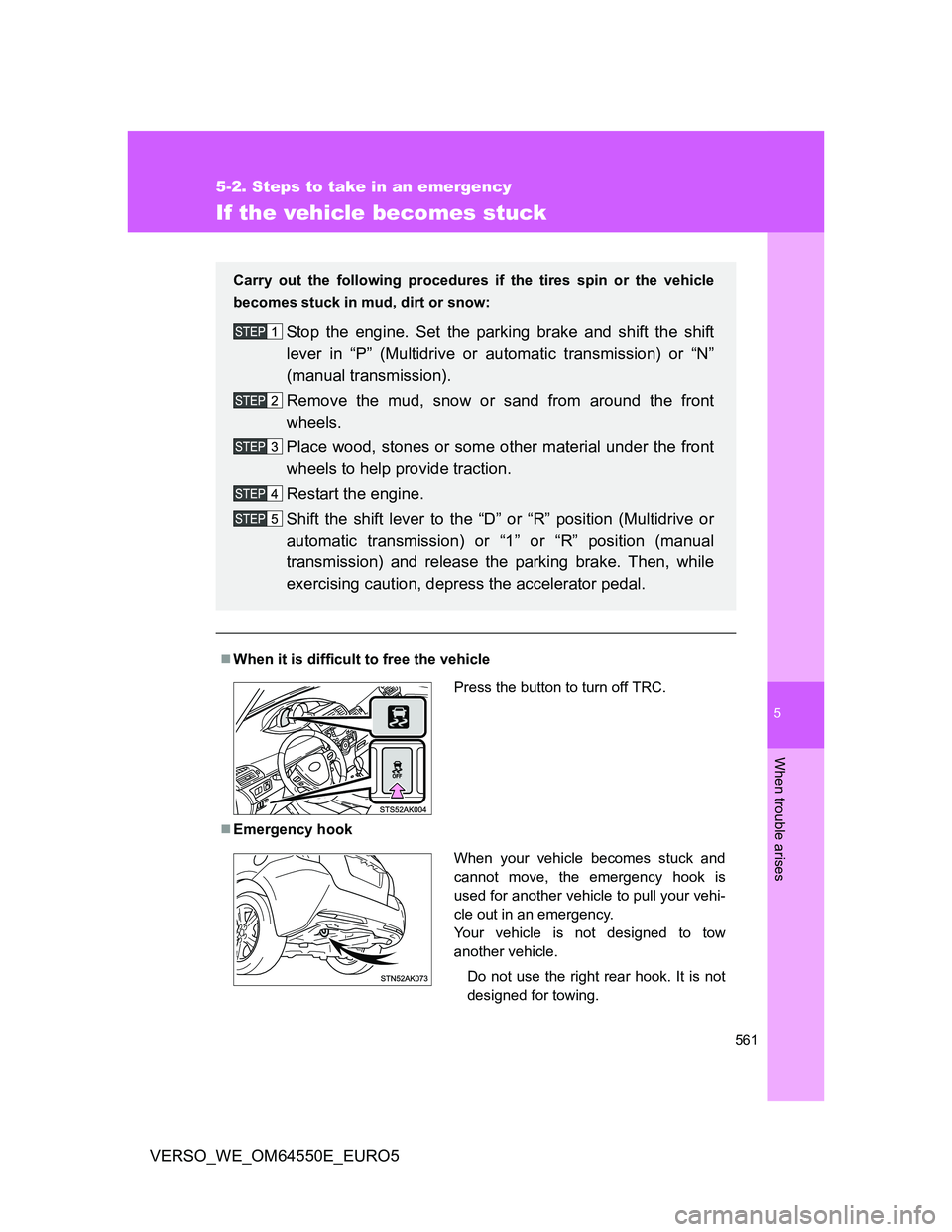 TOYOTA VERSO 2013 Owners Manual 5
561
5-2. Steps to take in an emergency
When trouble arises
VERSO_WE_OM64550E_EURO5
If the vehicle becomes stuck
When it is difficult to free the vehicle
Emergency hook
Carry out the following TOYOTA VERSO 2013 Owners Manual 5
561
5-2. Steps to take in an emergency
When trouble arises
VERSO_WE_OM64550E_EURO5
If the vehicle becomes stuck
When it is difficult to free the vehicle
Emergency hook
Carry out the following