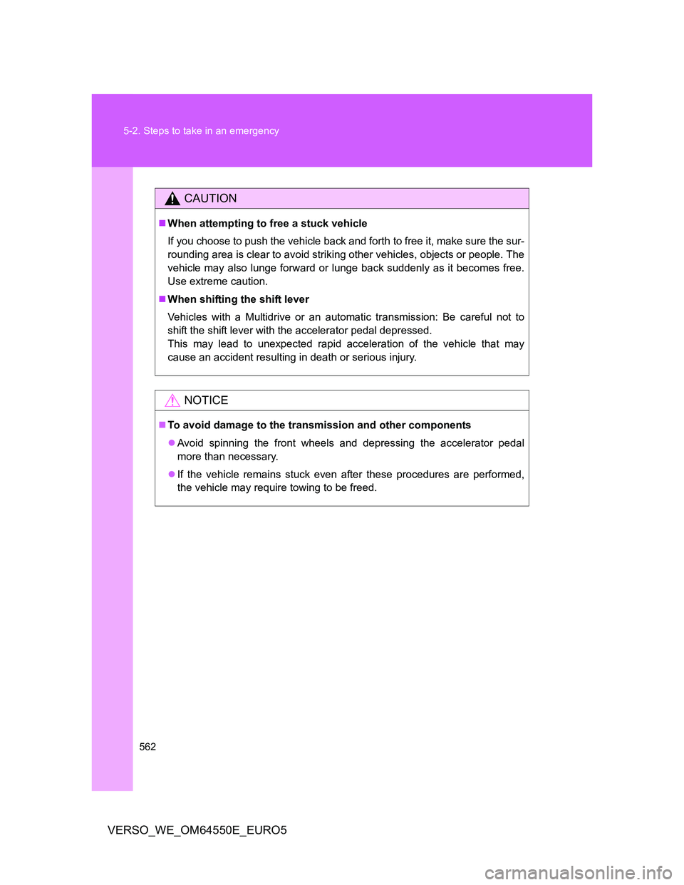 TOYOTA VERSO 2013  Owners Manual 562 5-2. Steps to take in an emergency
VERSO_WE_OM64550E_EURO5
CAUTION
When attempting to free a stuck vehicle
If you choose to push the vehicle back and forth to free it, make sure the sur-
roundi