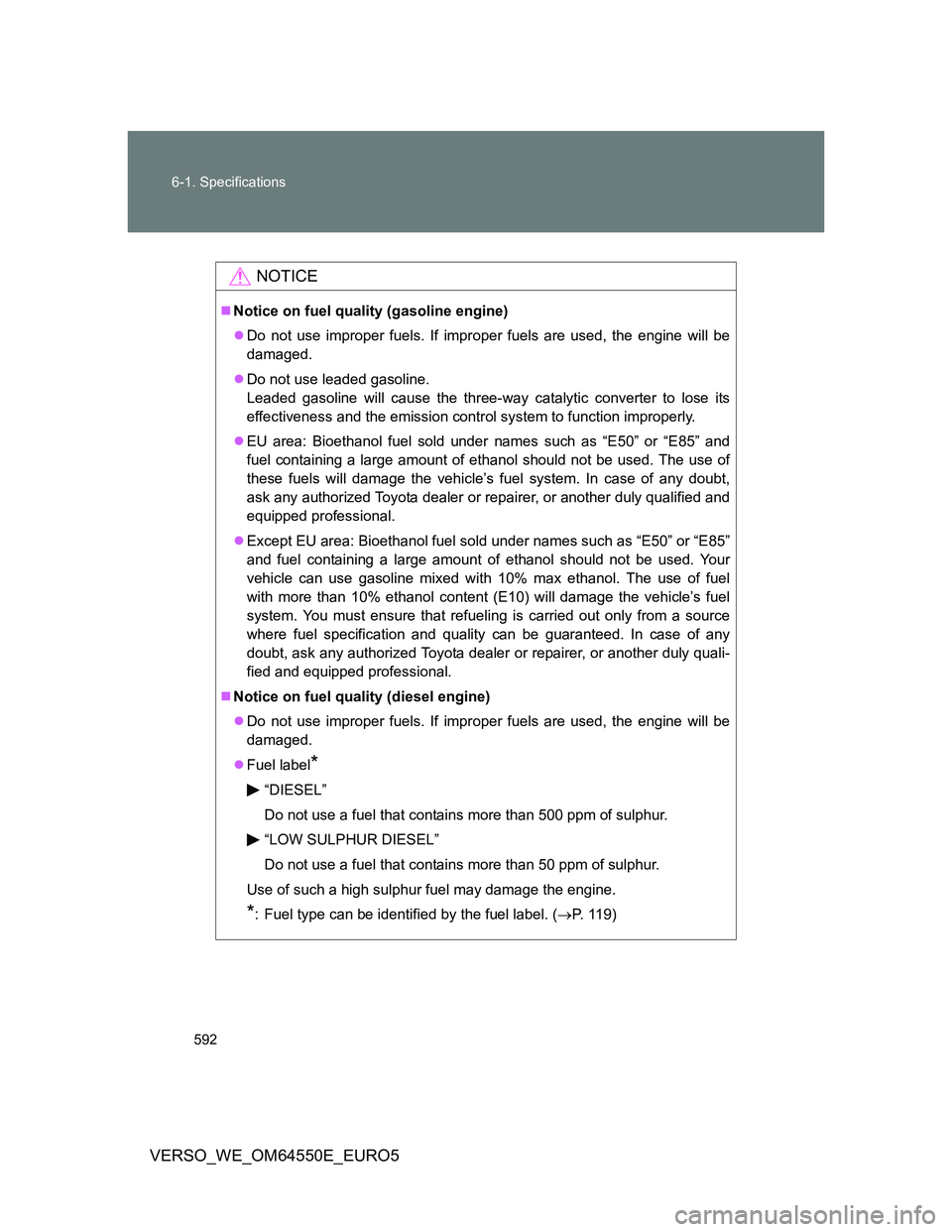 TOYOTA VERSO 2013 Owners Manual 592 6-1. Specifications
VERSO_WE_OM64550E_EURO5
NOTICE
Notice on fuel quality (gasoline engine)
Do not use improper fuels. If improper fuels are used, the engine will be
damaged.
Do not use l TOYOTA VERSO 2013 Owners Manual 592 6-1. Specifications
VERSO_WE_OM64550E_EURO5
NOTICE
Notice on fuel quality (gasoline engine)
Do not use improper fuels. If improper fuels are used, the engine will be
damaged.
Do not use l