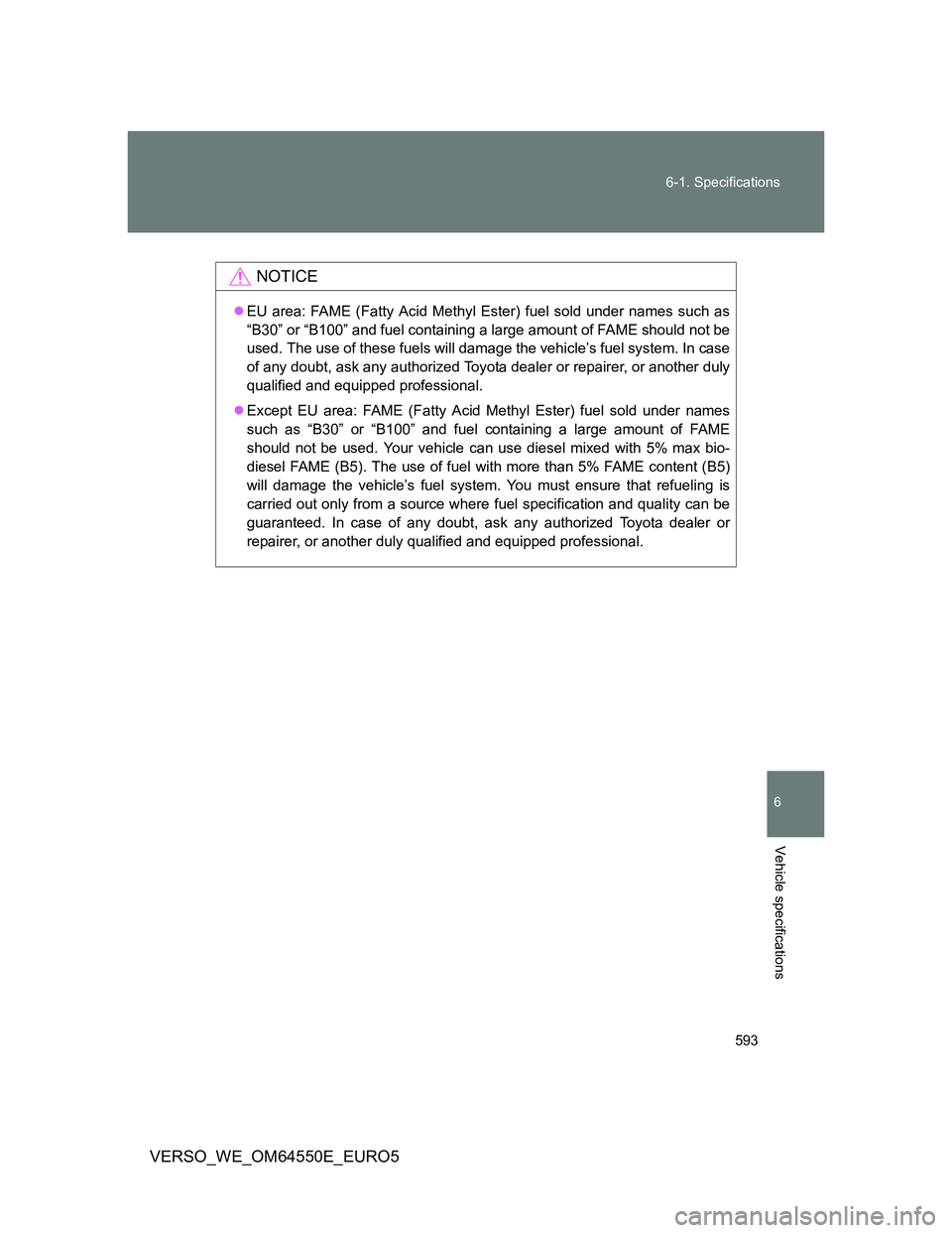 TOYOTA VERSO 2013 Owners Manual 593 6-1. Specifications
6
Vehicle specifications
VERSO_WE_OM64550E_EURO5
NOTICE
EU area: FAME (Fatty Acid Methyl Ester) fuel sold under names such as
“B30” or “B100” and fuel containing a l TOYOTA VERSO 2013 Owners Manual 593 6-1. Specifications
6
Vehicle specifications
VERSO_WE_OM64550E_EURO5
NOTICE
EU area: FAME (Fatty Acid Methyl Ester) fuel sold under names such as
“B30” or “B100” and fuel containing a l