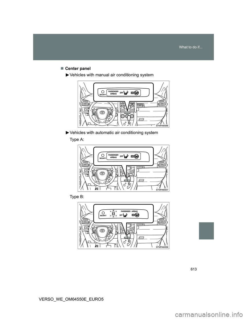 TOYOTA VERSO 2013 Owners Manual 613 What to do if...
VERSO_WE_OM64550E_EURO5Center panel
Vehicles with manual air conditioning system
Vehicles with automatic air conditioning system
Type A :
Type B : TOYOTA VERSO 2013 Owners Manual 613 What to do if...
VERSO_WE_OM64550E_EURO5Center panel
Vehicles with manual air conditioning system
Vehicles with automatic air conditioning system
Type A :
Type B :