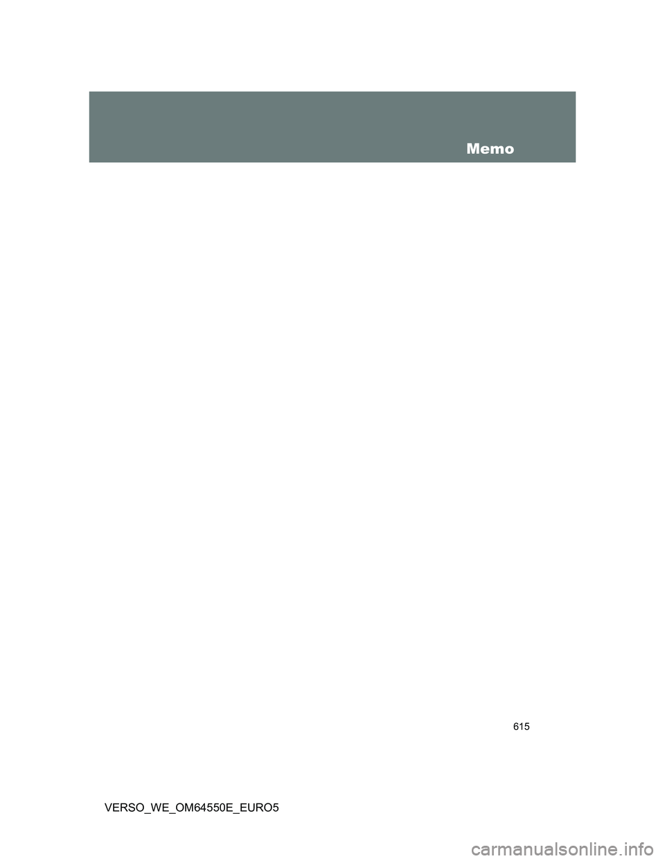 TOYOTA VERSO 2013 Owners Manual 615
VERSO_WE_OM64550E_EURO5
Memo TOYOTA VERSO 2013 Owners Manual 615
VERSO_WE_OM64550E_EURO5
Memo