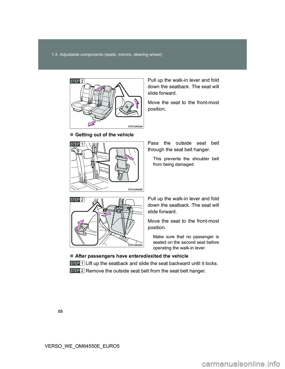 TOYOTA VERSO 2013 Manual Online 88 1-3. Adjustable components (seats, mirrors, steering wheel)
VERSO_WE_OM64550E_EURO5Pull up the walk-in lever and fold
down the seatback. The seat will
slide forward.
Move the seat to the front-most