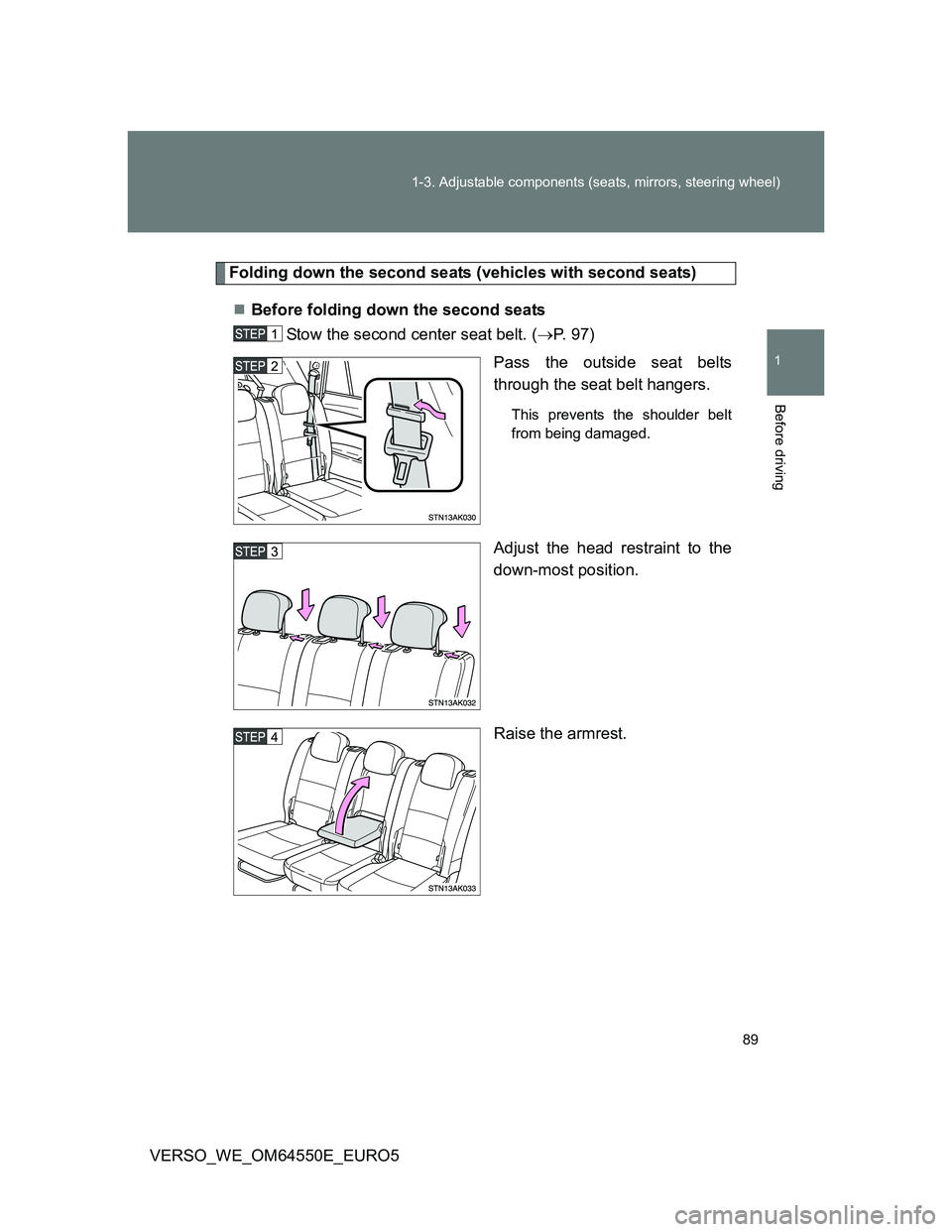 TOYOTA VERSO 2013 Manual Online 89 1-3. Adjustable components (seats, mirrors, steering wheel)
1
Before driving
VERSO_WE_OM64550E_EURO5
Folding down the second seats (vehicles with second seats)
Before folding down the second sea
