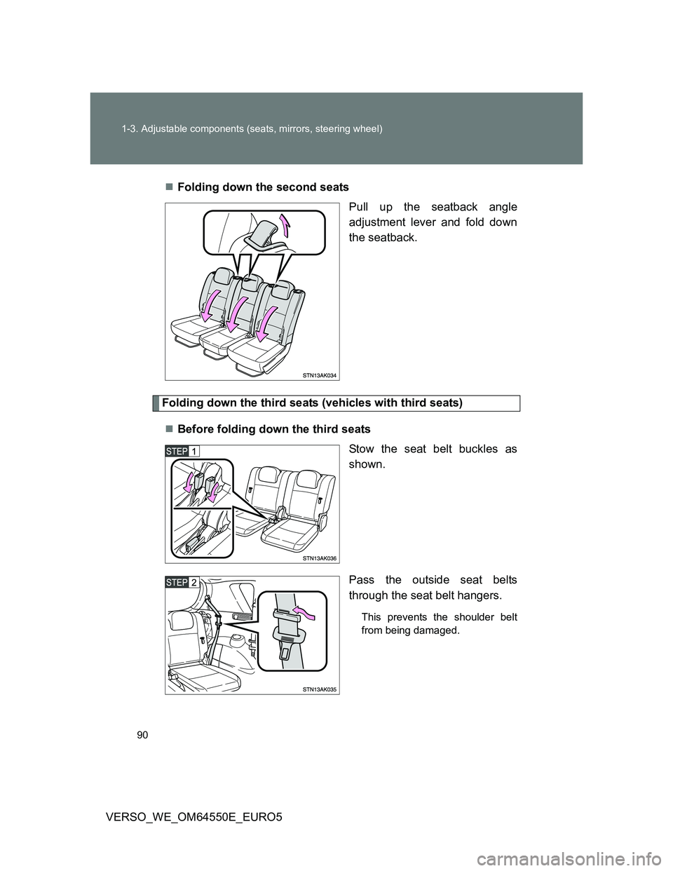 TOYOTA VERSO 2013 Manual Online 90 1-3. Adjustable components (seats, mirrors, steering wheel)
VERSO_WE_OM64550E_EURO5Folding down the second seats
Pull up the seatback angle
adjustment lever and fold down
the seatback.
Folding d