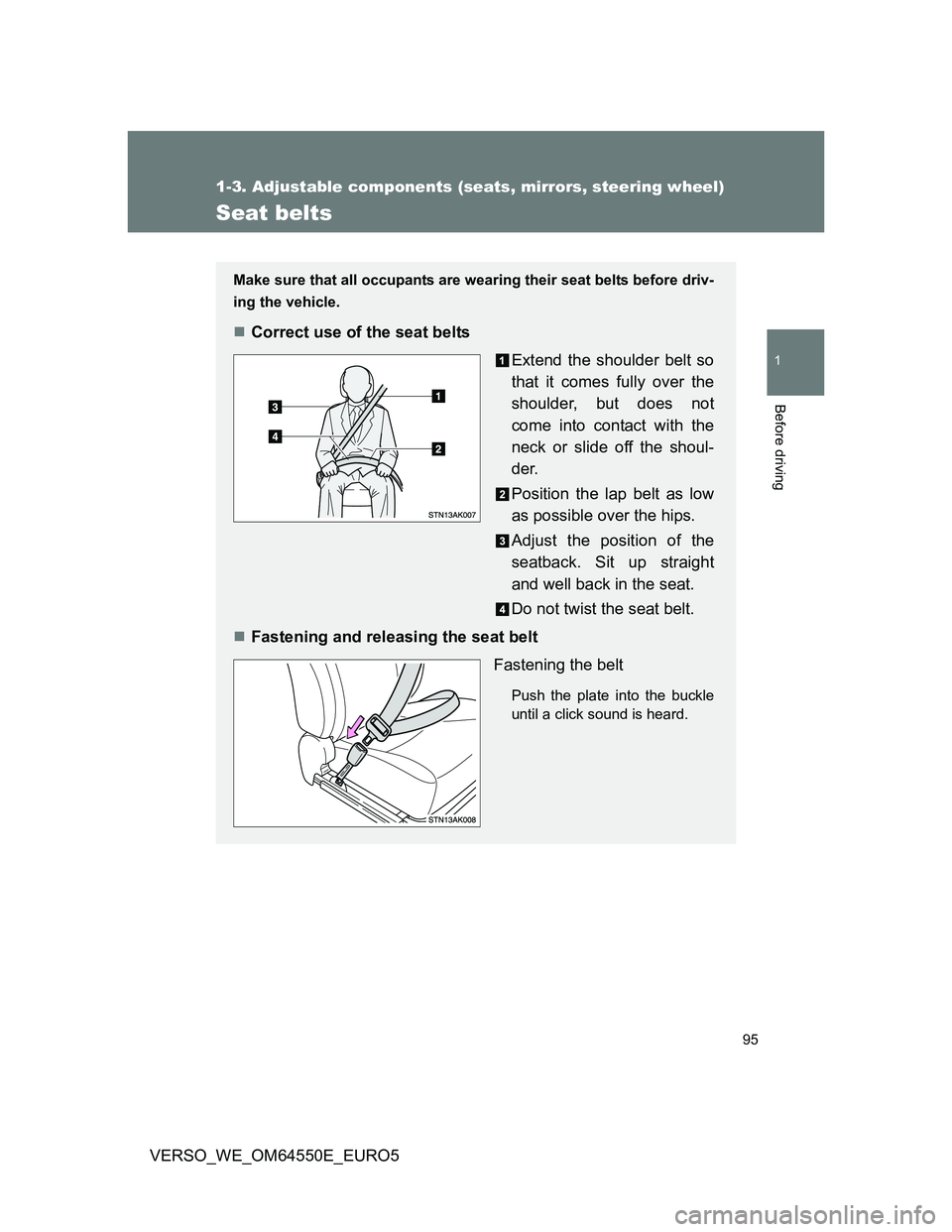 TOYOTA VERSO 2013 Owners Manual 95
1
1-3. Adjustable components (seats, mirrors, steering wheel)
Before driving
VERSO_WE_OM64550E_EURO5
Seat belts
Make sure that all occupants are wearing their seat belts before driv-
ing the vehicl TOYOTA VERSO 2013 Owners Manual 95
1
1-3. Adjustable components (seats, mirrors, steering wheel)
Before driving
VERSO_WE_OM64550E_EURO5
Seat belts
Make sure that all occupants are wearing their seat belts before driv-
ing the vehicl