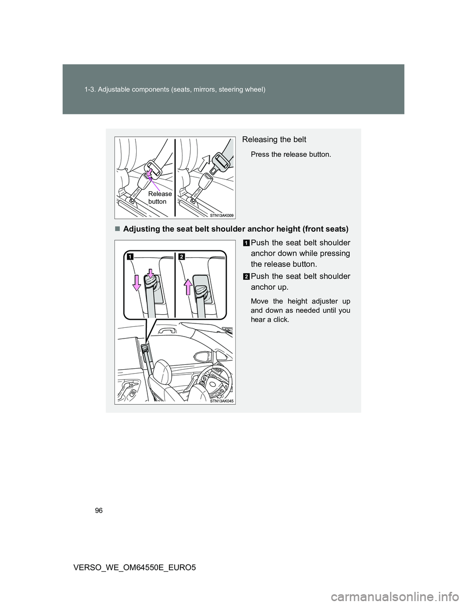 TOYOTA VERSO 2013 Owners Manual 96 1-3. Adjustable components (seats, mirrors, steering wheel)
VERSO_WE_OM64550E_EURO5
Releasing the belt
Press the release button.
Adjusting the seat belt shoulder anchor height (front seats)
Push TOYOTA VERSO 2013 Owners Manual 96 1-3. Adjustable components (seats, mirrors, steering wheel)
VERSO_WE_OM64550E_EURO5
Releasing the belt
Press the release button.
Adjusting the seat belt shoulder anchor height (front seats)
Push