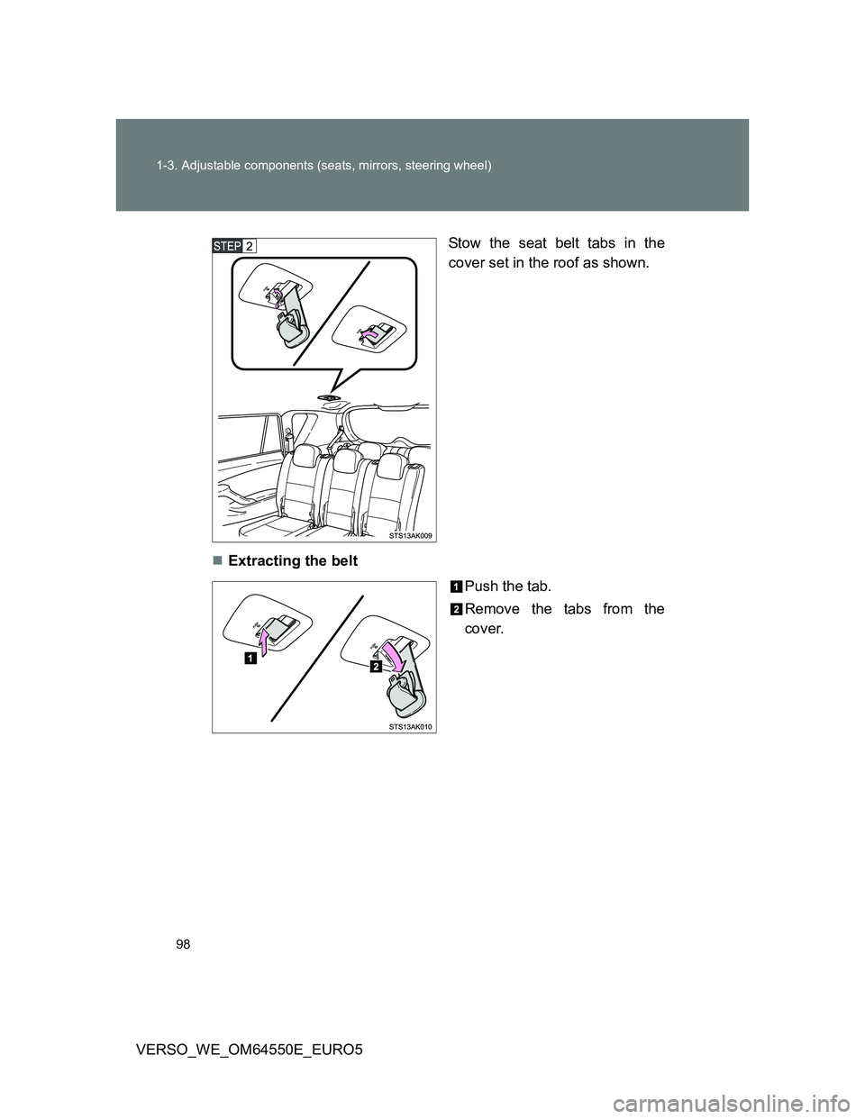 TOYOTA VERSO 2013 Owners Manual 98 1-3. Adjustable components (seats, mirrors, steering wheel)
VERSO_WE_OM64550E_EURO5Stow the seat belt tabs in the
cover set in the roof as shown.
Extracting the belt
Push the tab.
Remove the tab TOYOTA VERSO 2013 Owners Manual 98 1-3. Adjustable components (seats, mirrors, steering wheel)
VERSO_WE_OM64550E_EURO5Stow the seat belt tabs in the
cover set in the roof as shown.
Extracting the belt
Push the tab.
Remove the tab