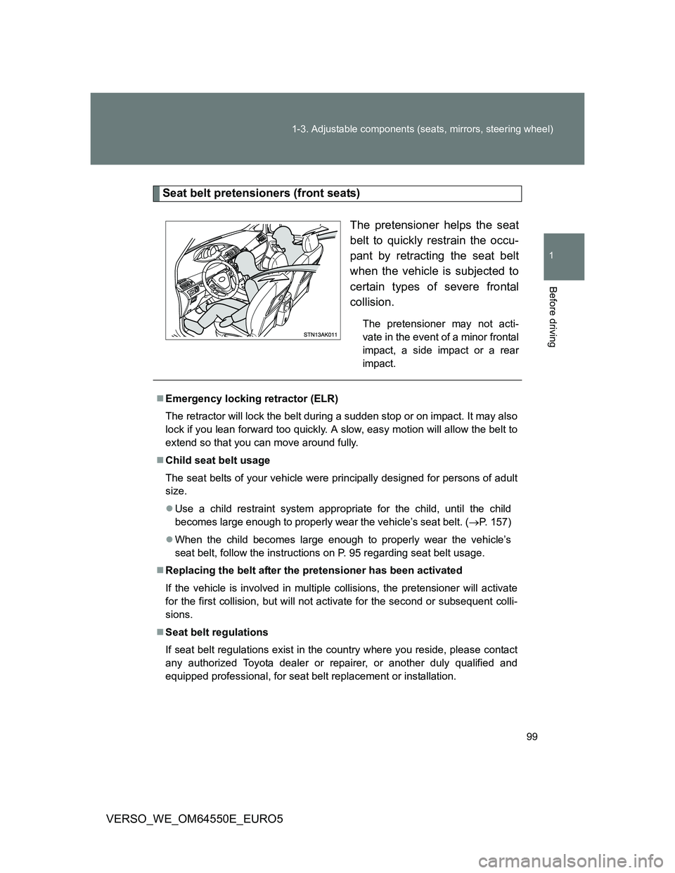 TOYOTA VERSO 2013 Owners Manual 99 1-3. Adjustable components (seats, mirrors, steering wheel)
1
Before driving
VERSO_WE_OM64550E_EURO5
Seat belt pretensioners (front seats)
The pretensioner helps the seat
belt to quickly restrain t TOYOTA VERSO 2013 Owners Manual 99 1-3. Adjustable components (seats, mirrors, steering wheel)
1
Before driving
VERSO_WE_OM64550E_EURO5
Seat belt pretensioners (front seats)
The pretensioner helps the seat
belt to quickly restrain t