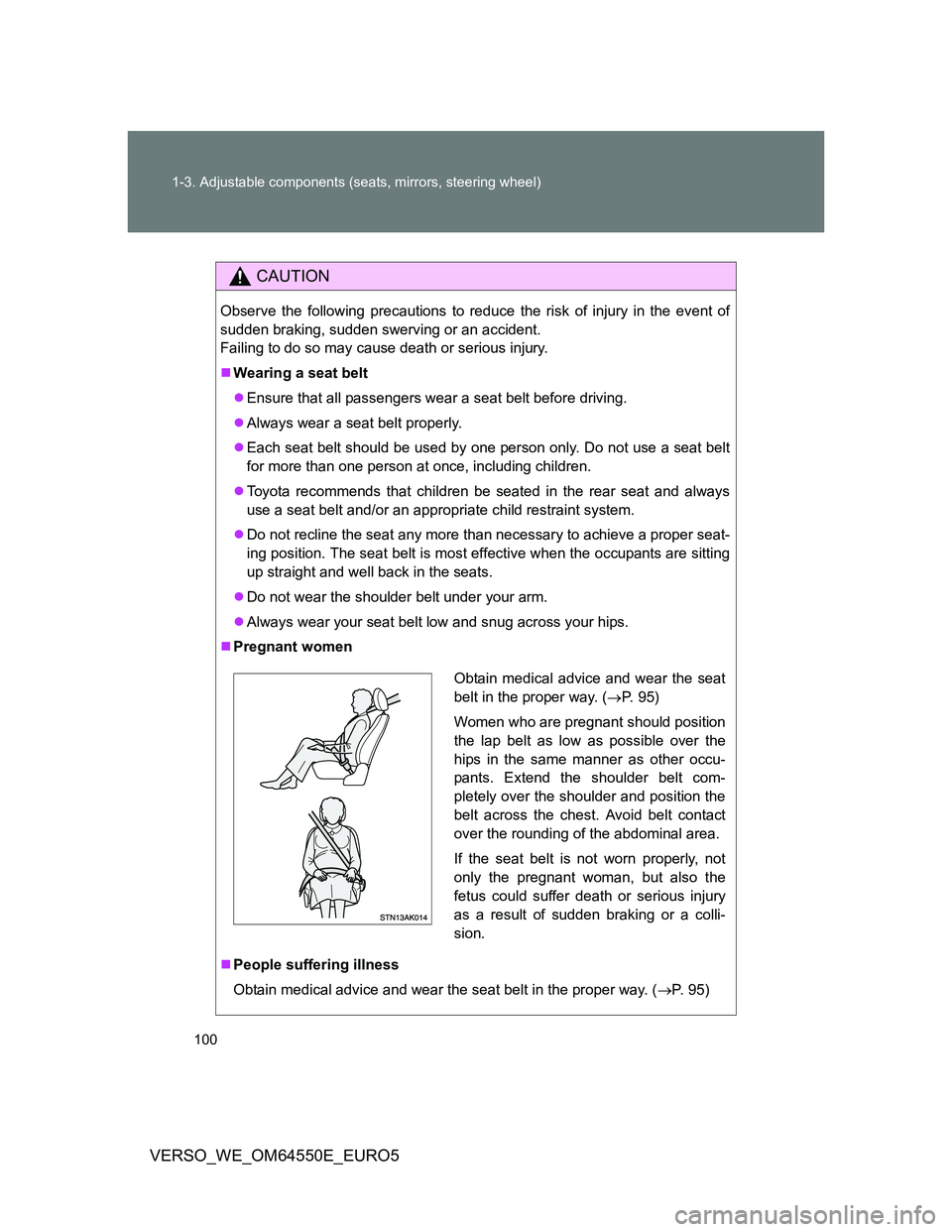 TOYOTA VERSO 2013  Owners Manual 100 1-3. Adjustable components (seats, mirrors, steering wheel)
VERSO_WE_OM64550E_EURO5
CAUTION
Observe the following precautions to reduce the risk of injury in the event of
sudden braking, sudden sw