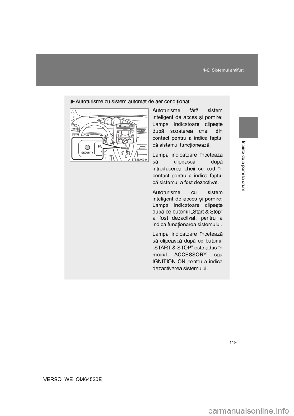 TOYOTA VERSO 2013 Manual de utilizare (in Romanian) 119 1-6. Sistemul antifurt
1
Înainte de a porni la drum
VERSO_WE_OM64530E
Autoturisme cu sistem automat de aer condiţionat
Autoturisme fără sistem
inteligent de acces şi pornire:
Lampa indicatoar TOYOTA VERSO 2013 Manual de utilizare (in Romanian) 119 1-6. Sistemul antifurt
1
Înainte de a porni la drum
VERSO_WE_OM64530E
Autoturisme cu sistem automat de aer condiţionat
Autoturisme fără sistem
inteligent de acces şi pornire:
Lampa indicatoar