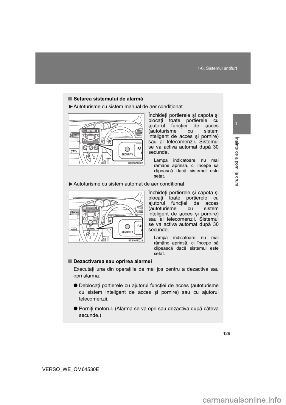 TOYOTA VERSO 2013 Manual de utilizare (in Romanian) 129 1-6. Sistemul antifurt
1
Înainte de a porni la drum
VERSO_WE_OM64530E
■Setarea sistemului de alarmă
Autoturisme cu sistem manual de aer condiţionat
Închideţi portierele şi capota şi
bloca TOYOTA VERSO 2013 Manual de utilizare (in Romanian) 129 1-6. Sistemul antifurt
1
Înainte de a porni la drum
VERSO_WE_OM64530E
■Setarea sistemului de alarmă
Autoturisme cu sistem manual de aer condiţionat
Închideţi portierele şi capota şi
bloca